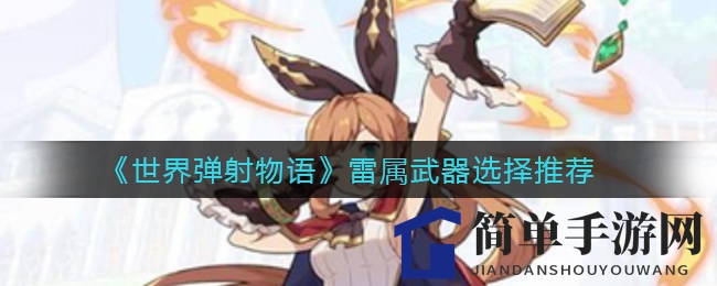 《世界弹射物语》雷属武器选择推荐