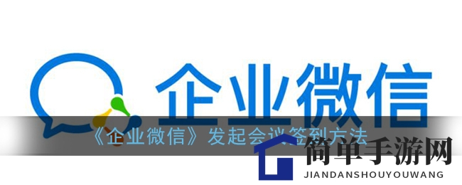 《企业微信》发起会议签到方法