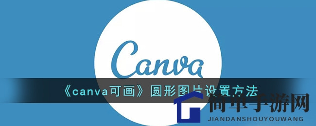 《canva可画》圆形图片设置方法