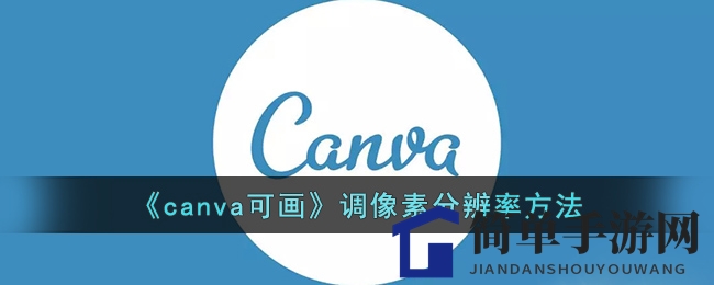 《canva可画》调像素分辨率方法