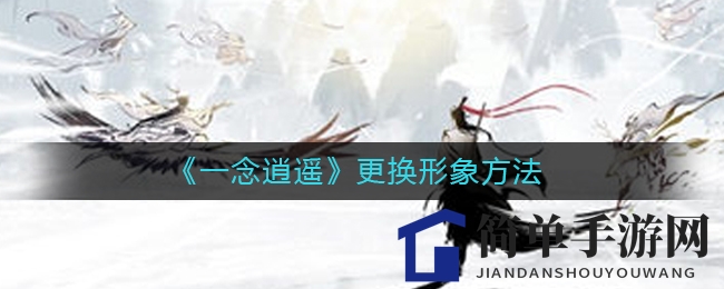 《一念逍遥》形象重塑指南