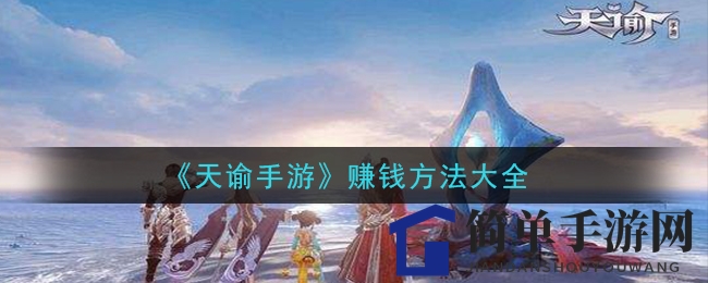 《天谕手游》赚钱攻略全解析