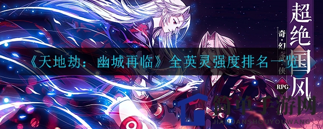 《天地劫：幽城再临》全英灵强度排名一览