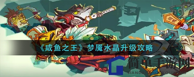 《咸鱼之王》梦魇水晶升级攻略