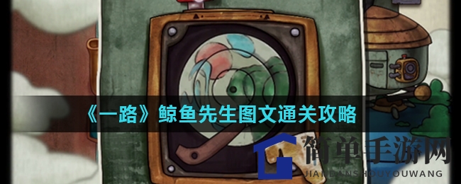 《一路》鲸鱼先生图文通关攻略