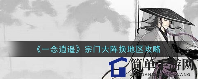 《一念逍遥》轻松换地区，宗门大阵攻略详解