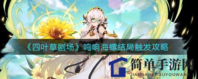 《四叶草剧场》鸣响海螺结局触发攻略