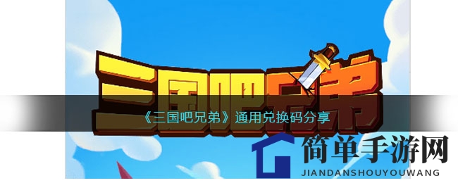 《三国吧兄弟》通用兑换码秘籍