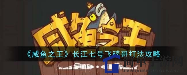 《咸鱼之王》长江七号飞碟哥攻略解析