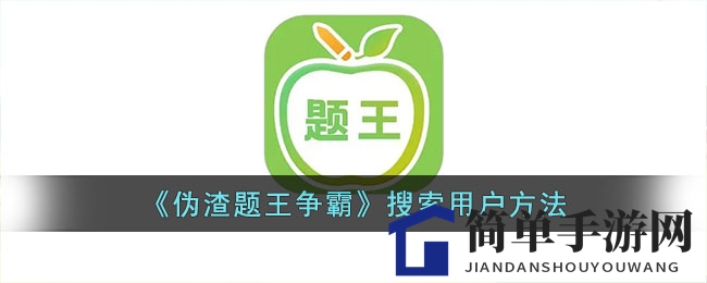 《伪渣题王争霸》搜索用户方法