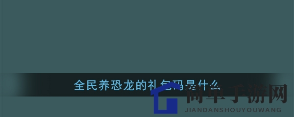 《全民养恐龙》兑换码分享