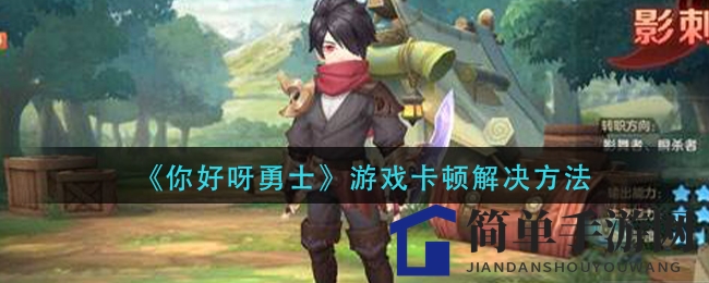《你好呀勇士》卡顿解决秘籍