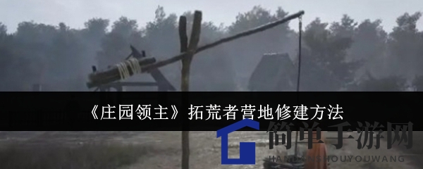 《庄园领主》拓荒者营地修建方法