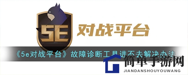 《5e对战平台》故障诊断工具进不去解决办法
