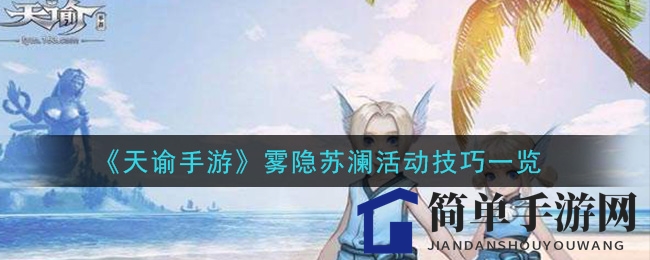 《天谕手游》雾隐苏澜活动攻略：技巧一览，轻松晋级！