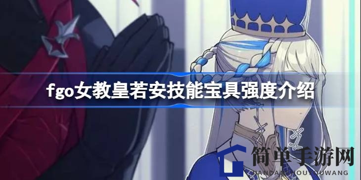 Fate／Grand Order：情人节新秀女教皇若安技能解析，副核输出潜力大