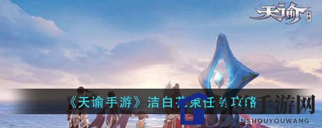 《天谕手游》洁白花束任务攻略