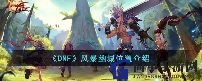 《DNF》新副本风暴幽城探秘：寻宝之旅，攻略揭秘！
