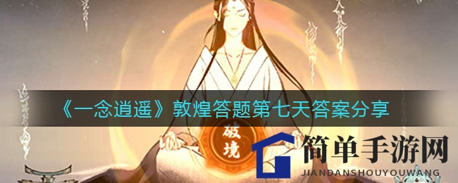 《一念逍遥》敦煌答题揭秘：文化奥秘等你来探寻