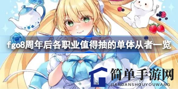 Fate／Grand Order 8周年后：盘点各职业值得抽取的单体从者，助力游戏新篇章