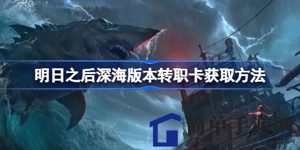 《明日之后》深海版本转职卡获取攻略：揭秘活动时间和参与方式
