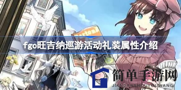 《Fate／Grand Order》旺吉纳巡游活动礼装属性解析：五星、四星、三星礼装一览
