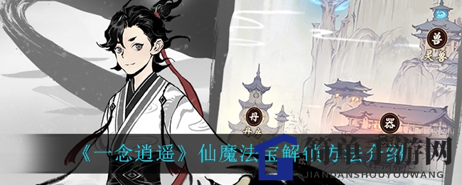 《一念逍遥》仙魔法宝解锁攻略大揭秘