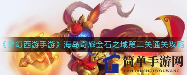 《梦幻西游手游》金石奇旅，星君龙王联手解密通关之道