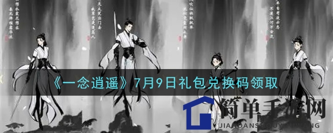 《一念逍遥》7月9日礼包兑换码攻略：轻松获取丰厚奖励