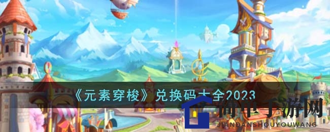 《元素穿梭》兑换码大全2023