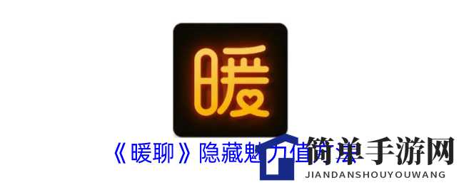 《暖聊》独家揭秘：轻松隐藏魅力值，低调享受社交乐趣