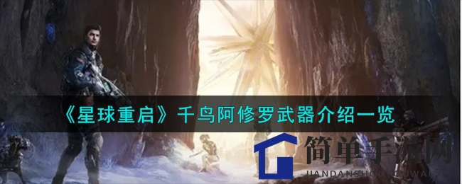 《星球重启》千鸟阿修罗武器解析：技能亮点与制作材料全揭秘