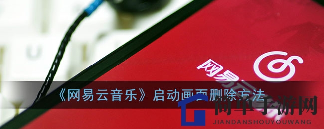 一键还原，网易云音乐启动画面神秘变身术揭晓