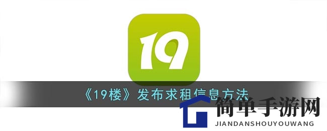 三步速成！19楼app轻松发布求租，租房无忧新体验