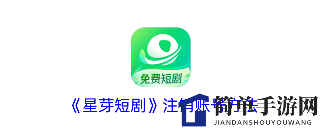 《星芽短剧》注销账号方法