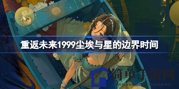 《重返未来1999》伽菈波那全新剧情活动“尘埃与星的边界”即将开启，精彩不容错过！