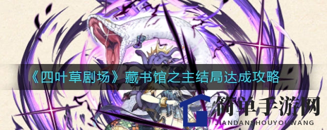 《四叶草剧场》藏书馆之主结局揭秘：高难度挑战攻略大公开