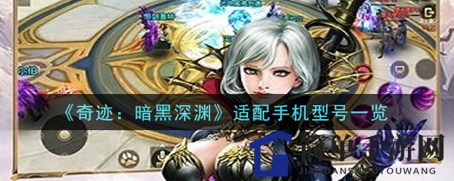 《奇迹暗黑深渊》攻略：解锁畅玩秘籍，手机型号大盘点