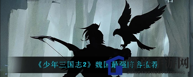 《少年三国志2》魏国顶级阵容攻略曝光：夏侯渊成输出王者