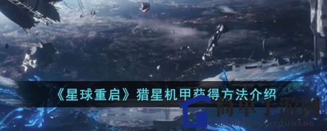 《星球重启》攻略：揭秘猎星机甲招募秘籍，轻松驾驭星际战车