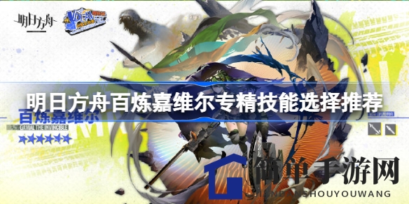《明日方舟》夏日新干员百炼嘉维尔专精技能攻略解析，助你轻松提升战力