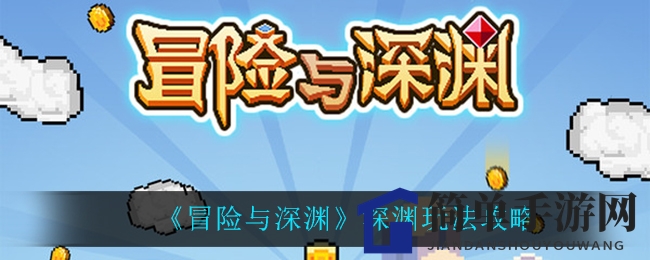 《冒险与深渊》深渊玩法攻略