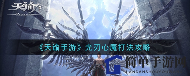 《天谕手游》光刃心魔挑战攻略：破解高难度Boss，掌握生存技巧
