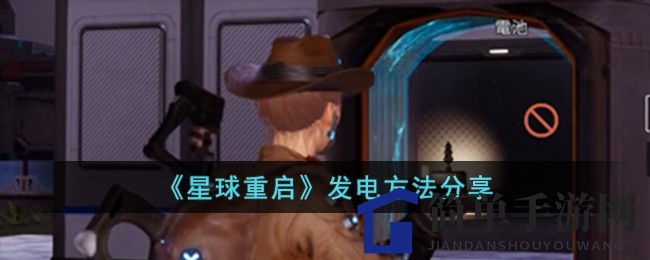 《星球重启》揭秘：发电攻略大揭秘，解锁电力之源，探索游戏乐趣